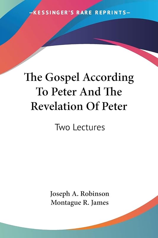 The Gospel According To Peter And The Revelation Of Peter: Two Lectures by Joseph A Robinson