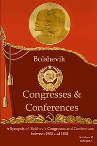 A synopsis of Bolshevik Congresses and Conferences 1903 -1952: First through 19th Congress of Bolshevik Party by Svitlana M
