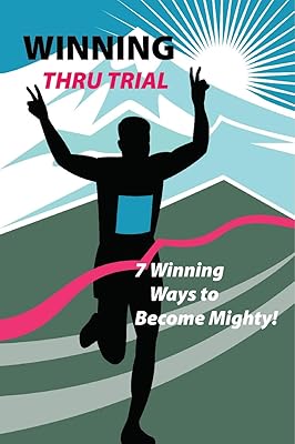 Winning Thru Trial: 7 Winning Ways to Become Mighty