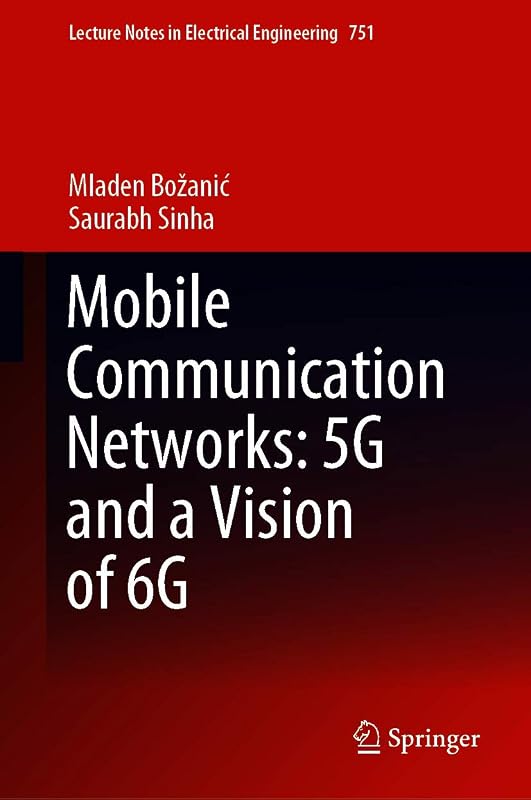 Mobile Communication Networks: 5G and a Vision of 6G (Lecture Notes in Electrical Engineering Book 751) by Mladen Božanić