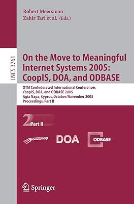On the Move to Meaningful Internet Systems 2005: CoopIS, DOA, and ODBASE: OTM Confederated International Conferences, CoopIS, DOA, and ODBASE 2005, ... II (Lecture Notes in Computer Science, 3761)