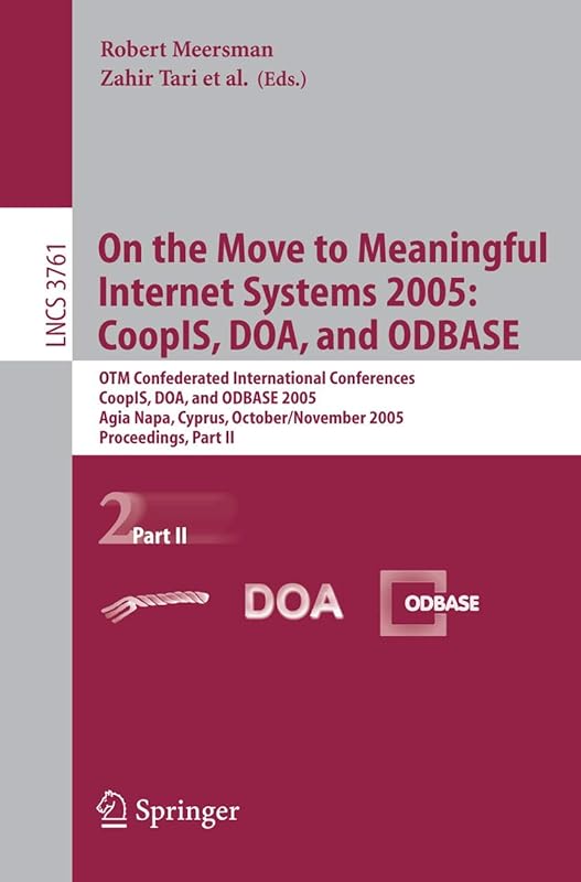 On the Move to Meaningful Internet Systems 2005: CoopIS, DOA, and ODBASE: OTM Confederated International Conferences, CoopIS, DOA, and ODBASE 2005, ... II (Lecture Notes in Computer Science, 3761) by Zahir Tari