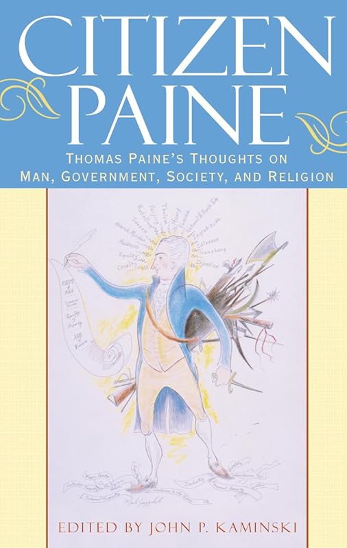 Citizen Paine: Thomas Paine's Thoughts on Man, Government, Society, and Religion by John P. Kaminski