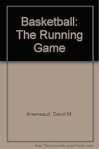 Basketball: The Running Game by David M. Arseneault