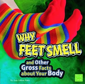 Why Feet Smell and Other Gross Facts about Your Body (First Facts)