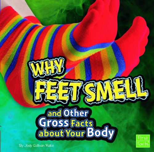 Why Feet Smell and Other Gross Facts about Your Body (First Facts) by Jody Sullivan Rake
