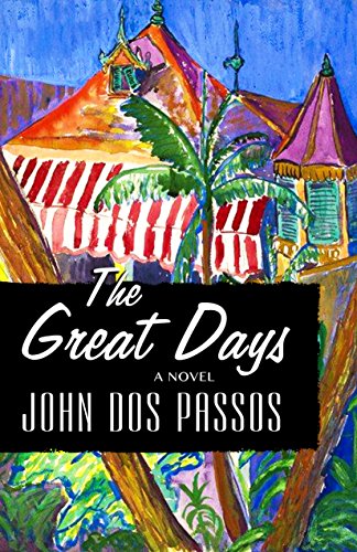 The Great Days: A Novel by John Dos Passos