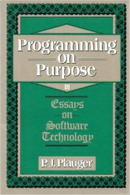 Programming on Purpose III: Essays on Software Technology by P. J. Plauger