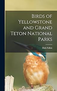 Birds of Yellowstone and Grand Teton National Parks by Dick Follett