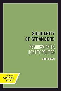Solidarity of Strangers: Feminism after Identity Politics by Jodi Dean