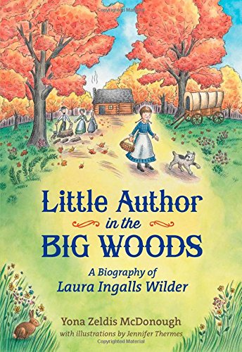 Little Author in the Big Woods: A Biography of Laura Ingalls Wilder by Yona Zeldis McDonough