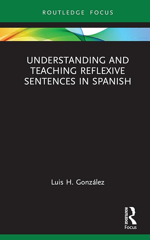 Understanding and Teaching Reflexive Sentences in Spanish (Verber, Verbed Grammar) by Luis H. González