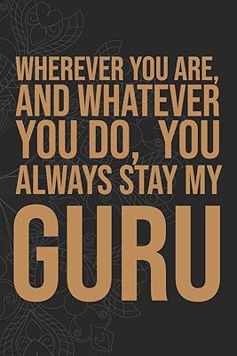 Wherever you are, And whatever you do, You always Stay My Guru