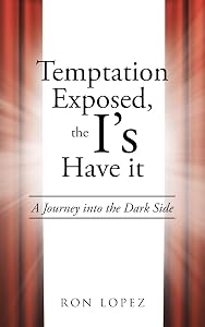 Temptation Exposed, the I's Have it: A Journey into the Dark Side by Ron Lopez