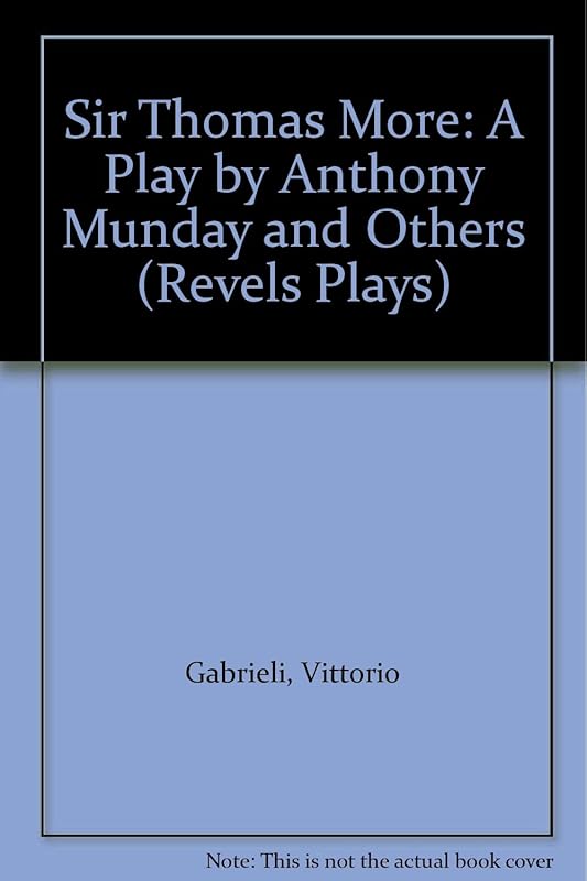 Sir Thomas More: A Play by Anthony Munday and Others (Revels Plays) by Vittorio Gabrieli