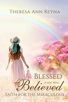 Blessed Is She Who Believed: Faith For The Miraculous