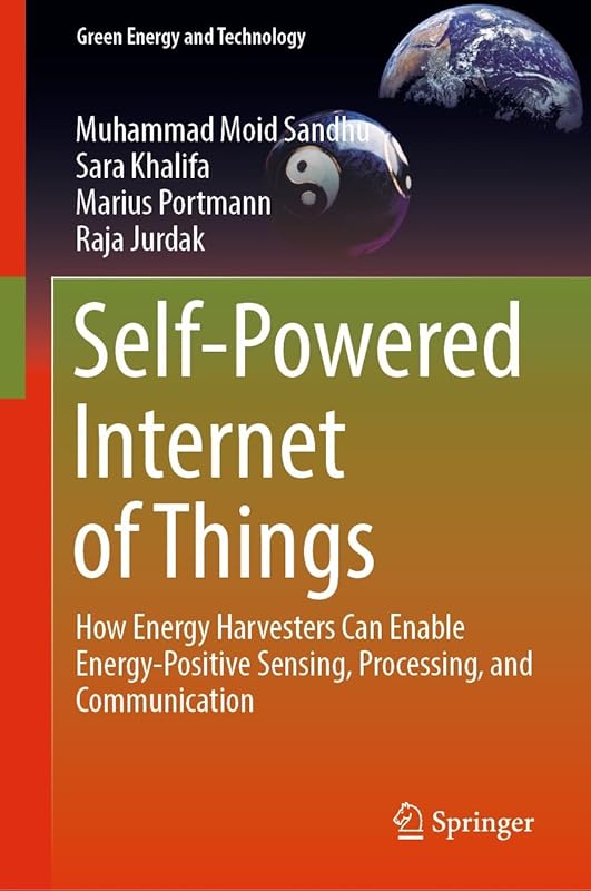 Self-Powered Internet of Things: How Energy Harvesters Can Enable Energy-Positive Sensing, Processing, and Communication (Green Energy and Technology) by Muhammad Moid Sandhu