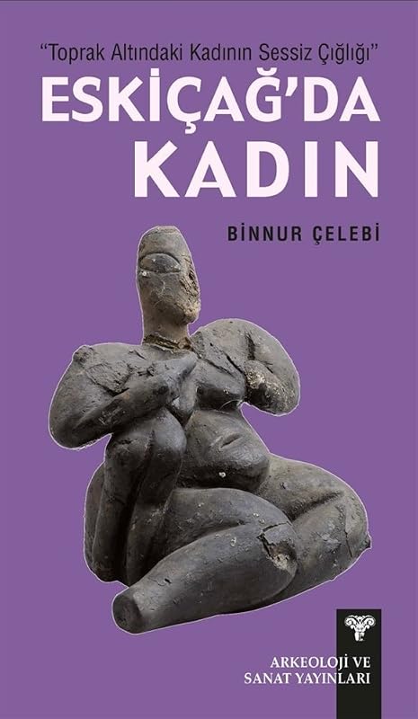 Toprak Altinda Kadinin Sessiz Cigligi Eskicag'da Kadin by Binnur &Ccedil;elebi