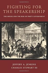 Fighting for the Speakership: The House and the Rise of Party Government (Princeton Studies in American Politics: Historical, International, and Comparative Perspectives, 131) by Jeffery A. Jenkins