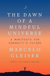 The Dawn of a Mindful Universe: A Manifesto for Humanity's Future by Marcelo Gleiser