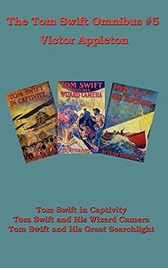 Tom Swift Omnibus, No. 5: Tom Swift in Captivity / Tom Swift and His Wizard Camera / Tom Swift and His Great Search Light by Victor Appleton