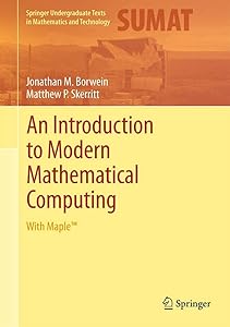 An Introduction to Modern Mathematical Computing: With Maple™ (Springer Undergraduate Texts in Mathematics and Technology) by Jonathan M. Borwein
