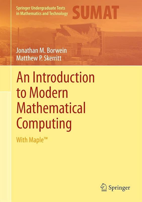 An Introduction to Modern Mathematical Computing: With Maple™ (Springer Undergraduate Texts in Mathematics and Technology) by Jonathan M. Borwein