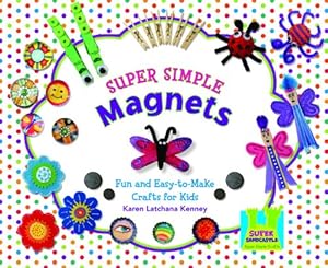 Super Simple Magnets: Fun and Easy-to-Make Crafts for Kids
