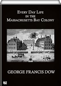 Every Day Life in the Massachusetts Bay Colony by George Francis Dow
