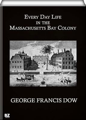 Every Day Life in the Massachusetts Bay Colony