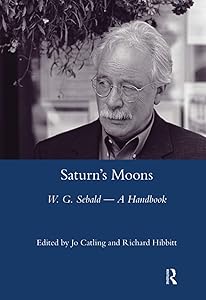Saturn's Moons: A W.G Sebald Handbook by Jo Catling