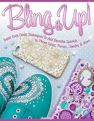 Bling It Up!: Super Cute Craft Techniques to Add Decoden Sparkle to Phone Cases, Purses, Jewelry &amp; More