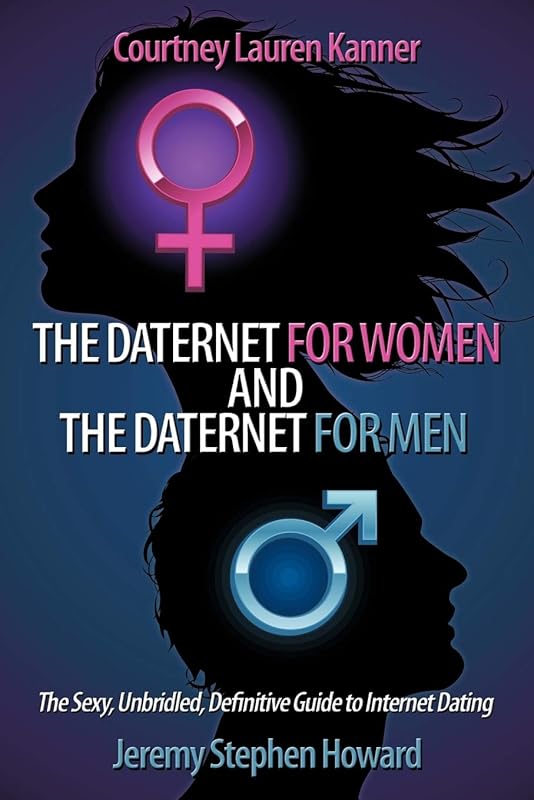 The Daternet for Women and The Daternet for Men: The Sexy, Unbridled, Definitive Guide to Internet Dating by Courtney Lauren Kanner
