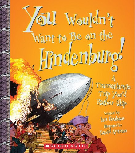 You Wouldn't Want to Be on the Hindenburg!: A Transatlantic Trip You'd Rather Skip by Ian Graham