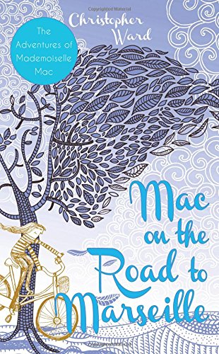 Mac on the Road to Marseille: The Adventures of Mademoiselle Mac by Christopher Ward