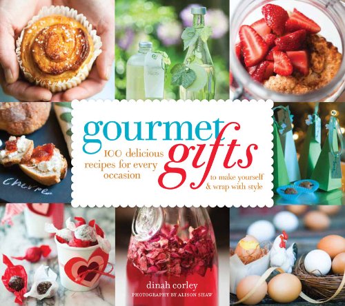 Gourmet Gifts: 100 Delicious Recipes for Every Occasion to Make Yourself and Wrap with Style by Dinah Corley