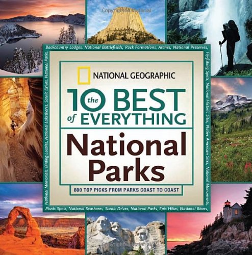 The 10 Best of Everything National Parks: 800 Top Picks From Parks Coast to Coast by National Geographic  ,