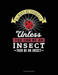 Always Be Yourself Unless You Can Be An Insect Then Be An Insect: Two Column Ledger