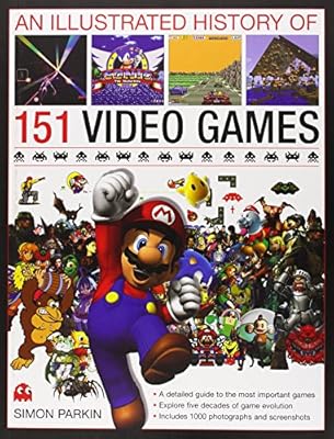 An Illustrated History of 151 Video Games: A detailed guide to the most important games; explores five decades of game evolution
