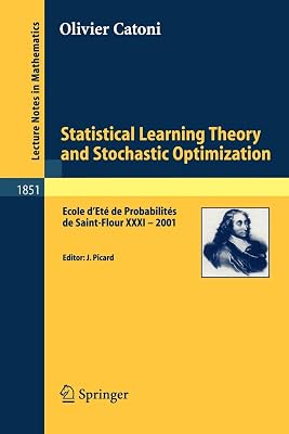 Statistical Learning Theory and Stochastic Optimization: Ecole d'Eté de Probabilités de Saint-Flour XXXI- 2001 (Lecture Notes in Mathematics, Vol. 1851) (Lecture Notes in Mathematics, 1851)