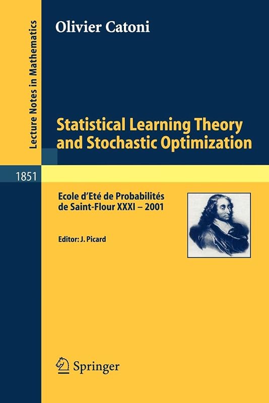 Statistical Learning Theory and Stochastic Optimization: Ecole d'Eté de Probabilités de Saint-Flour XXXI- 2001 (Lecture Notes in Mathematics, Vol. 1851) (Lecture Notes in Mathematics, 1851) by Olivier Catoni