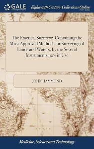 The Practical Surveyor. Containing the Most Approved Methods for Surveying of Lands and Waters, by the Several Instruments now in Use: ... First ... Enlarged, by Samuel Warner The Fourth Edition