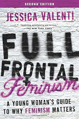 Full Frontal Feminism: A Young Woman's Guide to Why Feminism Matters