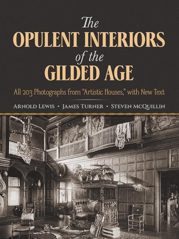 The Opulent Interiors of the Gilded Age: All 203 Photographs from "Artistic Houses," with New Text (Dover Architecture) by Arnold Lewis