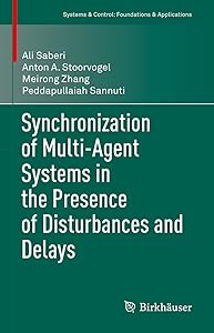 Synchronization of Multi-Agent Systems in the Presence of Disturbances and Delays (Systems & Control: Foundations & Applications) by Ali Saberi