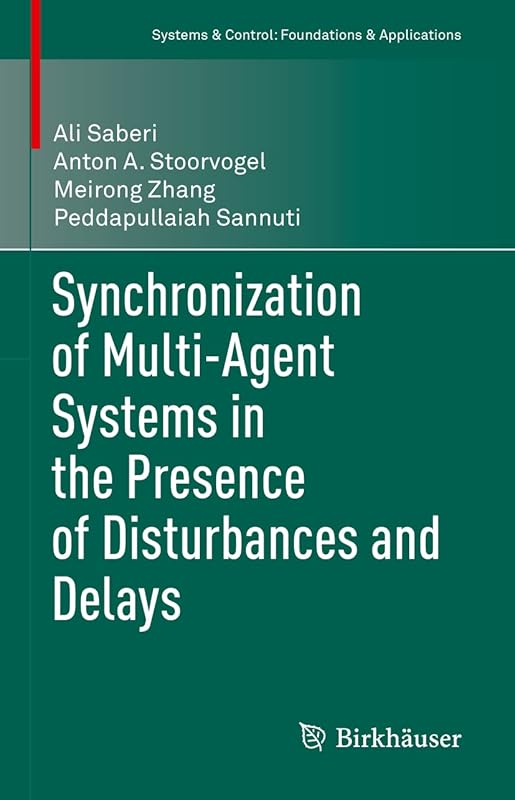 Synchronization of Multi-Agent Systems in the Presence of Disturbances and Delays (Systems & Control: Foundations & Applications) by Ali Saberi