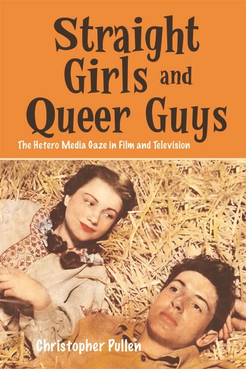 Straight Girls and Queer Guys: The Hetero Media Gaze in Film and Television by Christopher Pullen