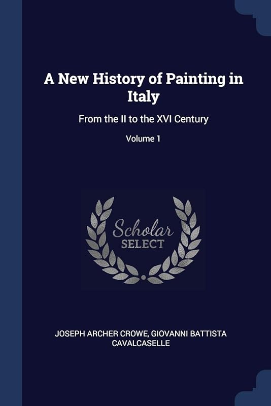 A New History of Painting in Italy: From the II to the XVI Century; Volume 1 by Joseph Archer Crowe