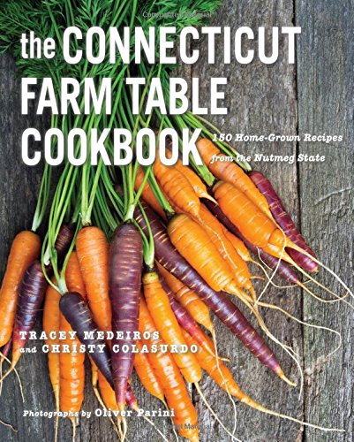 The Connecticut Farm Table Cookbook: 150 Homegrown Recipes from the Nutmeg State by Tracey Medeiros