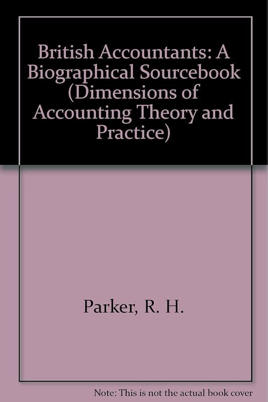 British Accountants: A Biographical Sourcebook (Dimensions of Accounting Theory and Practice) by R. H. Parker